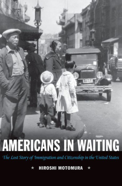 Americans in Waiting: The Lost Story of Immigration and Citizenship in the United States