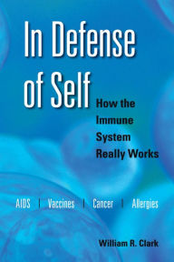 Title: In Defense of Self: How the Immune System Really Works, Author: William R. Clark