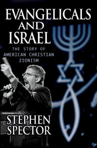 Title: Evangelicals and Israel: The Story of American Christian Zionism, Author: Stephen Spector