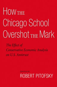 Title: How the Chicago School Overshot the Mark: The Efect of Conservative Economic Analysis on U.S. Antitrust, Author: Robert Pitofsky