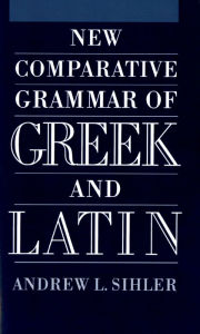 Title: New Comparative Grammar of Greek and Latin, Author: Andrew L Sihler