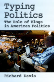 Title: Typing Politics: The Role of Blogs in American Politics, Author: Richard Davis