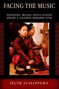 Title: Facing the Music: Shaping Music Education from a Global Perspective, Author: Huib Schippers