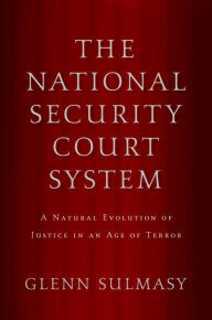 Title: The National Security Court System: A Natural Evolution of Justice in an Age of Terror, Author: Glenn Sulmasy