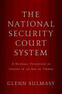 The National Security Court System: A Natural Evolution of Justice in an Age of Terror