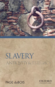 Title: Slavery: Antiquity and Its Legacy, Author: Page duBois