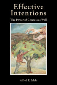 Title: Effective Intentions: The Power of Conscious Will, Author: Alfred R. Mele