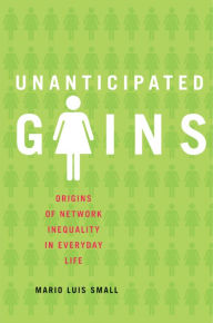 Title: Unanticipated Gains: Origins of Network Inequality in Everyday Life, Author: Mario Luis Small