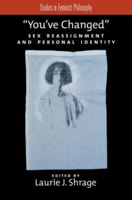 Title: You've Changed: Sex Reassignment and Personal Identity, Author: Laurie J. Shrage