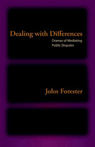 Title: Dealing with Differences: Dramas of Mediating Public Disputes, Author: John Forester