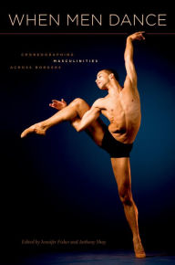 Title: When Men Dance: Choreographing Masculinities Across Borders, Author: Jennifer Fisher