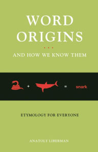 Title: Word Origins And How We Know Them: Etymology for Everyone, Author: Anatoly Liberman