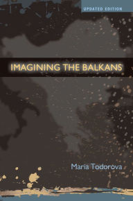 Title: Imagining the Balkans, Author: Maria Todorova