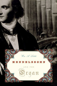 Title: Mendelssohn and the Organ, Author: Wm. A. Little