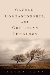 Title: Cavell, Companionship, and Christian Theology, Author: Peter Dula