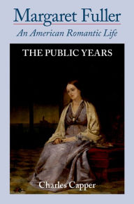 Title: Margaret Fuller: An American Romantic Life, Author: Charles Capper