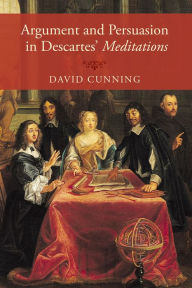 Title: Argument and Persuasion in Descartes' Meditations, Author: David Cunning