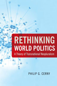 Title: Rethinking World Politics: A Theory of Transnational Neopluralism, Author: Philip G. Cerny