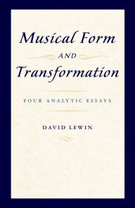 Title: Musical Form and Transformation: Four Analytic Essays, Author: David Lewin