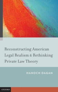 Title: Reconstructing American Legal Realism & Rethinking Private Law Theory, Author: Hanoch Dagan
