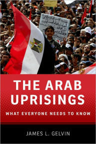 Title: The Arab Uprisings: What Everyone Needs to Know, Author: James L. Gelvin