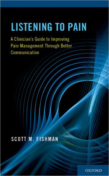 Listening to Pain: A Clinician's Guide to Improving Pain Management Through Better Communication