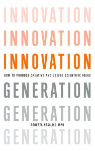 Title: Innovation Generation: How to Produce Creative and Useful Scientific Ideas, Author: Roberta B. Ness