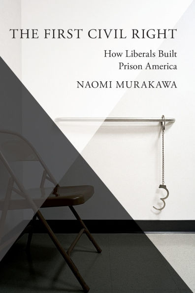 The First Civil Right: How Liberals Built Prison America