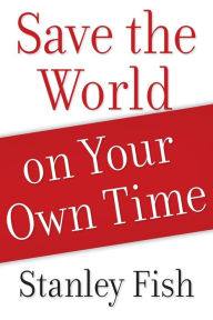 Title: Save the World on Your Own Time, Author: Stanley Fish