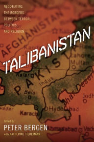 Title: Talibanistan: Negotiating the Borders Between Terror, Politics, and Religion, Author: Peter Bergen