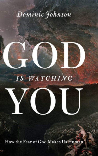 God Is Watching You: How the Fear of God Makes Us Human