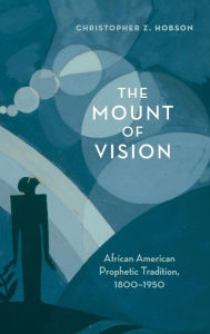 Title: The Mount of Vision: African American Prophetic Tradition, 1800-1950, Author: Christopher Z. Hobson