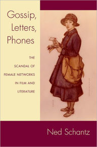 Title: Gossip, Letters, Phones: The Scandal of Female Networks in Film and Literature, Author: Ned Schantz