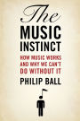 The Music Instinct: How Music Works and Why We Can't Do Without It