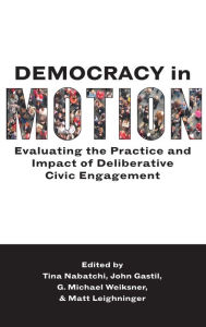 Title: Democracy in Motion: Evaluating the Practice and Impact of Deliberative Civic Engagement, Author: Tina Nabatchi