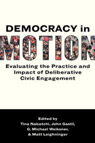 Title: Democracy in Motion: Evaluating the Practice and Impact of Deliberative Civic Engagement, Author: Tina Nabatchi