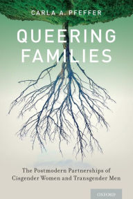 Title: Queering Families: The Postmodern Partnerships of Cisgender Women and Transgender Men, Author: Carla A. Pfeffer