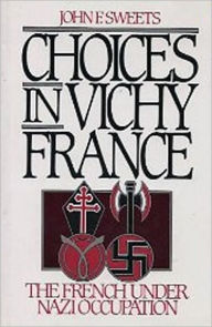 Title: Choices in Vichy France: The French Under Nazi Occupation, Author: John Sweets