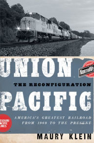Title: Union Pacific: The Reconfiguration: America's Greatest Railroad from 1969 to the Present, Author: Maury Klein