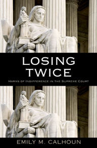 Title: Losing Twice: Harms of Indifference in the Supreme Court, Author: Emily M. Calhoun