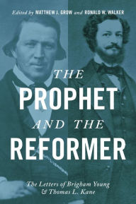 Title: The Prophet and the Reformer: The Letters of Brigham Young and Thomas L. Kane, Author: Matthew J. Grow