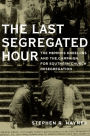 The Last Segregated Hour: The Memphis Kneel-Ins and the Campaign for Southern Church Desegregation