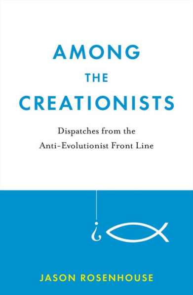 Among the Creationists: Dispatches from the Anti-Evolutionist Front Line