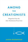 Among the Creationists: Dispatches from the Anti-Evolutionist Front Line