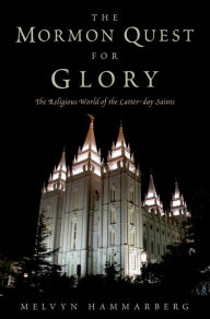 Title: The Mormon Quest for Glory: The Religious World of the Latter-day Saints, Author: Melvyn Hammarberg