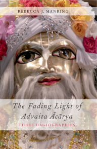 Title: The Fading Light of Advaita Acarya: Three Hagiographies, Author: Rebecca J Manring