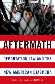 Title: Aftermath: Deportation Law and the New American Diaspora, Author: Daniel Kanstroom