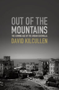 Title: Out of the Mountains: The Coming Age of the Urban Guerrilla, Author: David Kilcullen