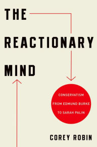 Title: The Reactionary Mind: Conservatism from Edmund Burke to Sarah Palin, Author: Corey Robin