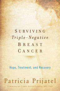 Title: Surviving Triple-Negative Breast Cancer: Hope, Treatment, and Recovery, Author: Patricia Prijatel